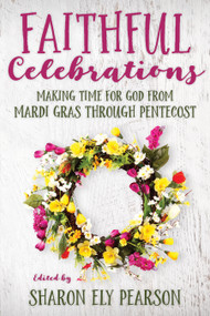 Faithful Celebrations (Making time for God from Mardi Gras through Pentecost) by Sharon Ely Pearson, 9780898692280