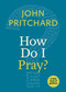 How Do I Pray? by John Pritchard, 9781640650312