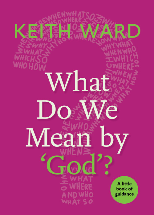 What Do We Mean by 'God'? by Keith Ward, 9781640650336