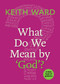 What Do We Mean by 'God'? by Keith Ward, 9781640650336