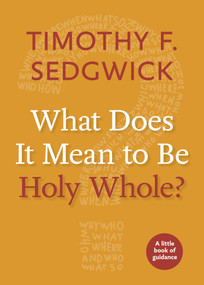 What Does It Mean to Be Holy Whole? by Timothy F. Sedgwick, 9781640650213