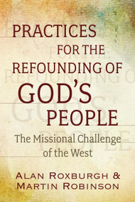 Practices for the Refounding of God's People (The Missional Challenge of the West) by Alan J. Roxburgh, Martin Robinson, 9780819233844