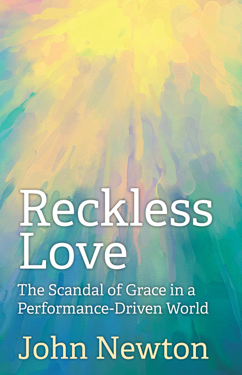 Reckless Love (The Scandal of Grace in a Performance-Driven World) by John Newton, 9781640650251