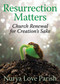 Resurrection Matters (Church Renewal for Creation's Sake) by Nurya Love Parish, 9781640650145