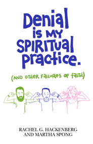 Denial Is My Spiritual Practice ((And Other Failures of Faith)) by Rachel G. Hackenberg, Martha Spong, 9781640650237