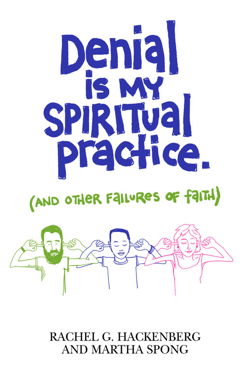 Denial Is My Spiritual Practice ((And Other Failures of Faith)) by Rachel G. Hackenberg, Martha Spong, 9781640650237