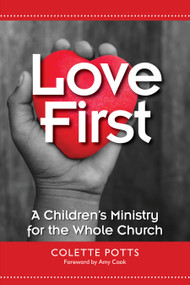 Love First (A Children's Ministry for the Whole Church) by Colette Potts, Amy Cook, 9781640650640