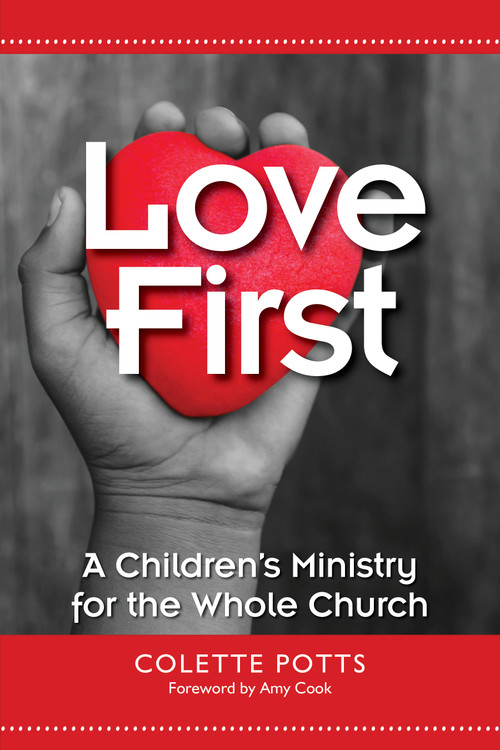 Love First (A Children's Ministry for the Whole Church) by Colette Potts, Amy Cook, 9781640650640
