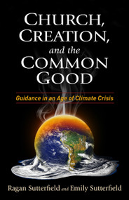 Church, Creation, and the Common Good (Guidance in an Age of Climate Crisis) by Ragan Sutterfield, Emily Sutterfield, 9781640651111