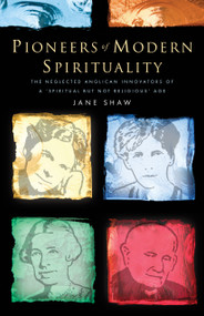 Pioneers of Modern Spirituality (The Neglected Anglican Innovators of a "Spiritual but Not Religious" Age) by Jane Shaw, 9780898691672
