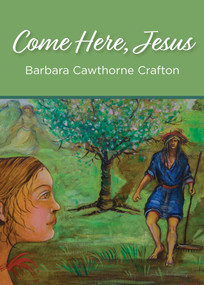 Come Here, Jesus by Barbara Cawthorne Crafton, 9781640651197