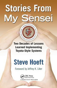Stories from My Sensei (Two Decades of Lessons Learned Implementing Toyota-Style Systems) by Steve Hoeft, 9781439816547