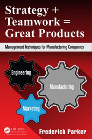 Strategy + Teamwork = Great Products (Management Techniques for Manufacturing Companies) by Frederick Parker, 9781482260106