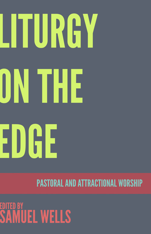 Liturgy on the Edge (Pastoral and Attractional Worship) by Samuel Wells, 9781640651562