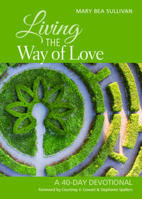 Living the Way of Love (A 40-Day Devotional) by Mary Bea Sullivan, Courtney Cowart, Stephanie Spellers, 9781640652309