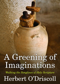 A Greening of Imaginations (Walking the Songlines of Holy Scripture) by Herbert O'Driscoll, 9781640651449