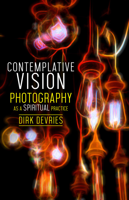 Contemplative Vision (Photography as a Spiritual Practice) by Dirk DeVries, 9781640651340