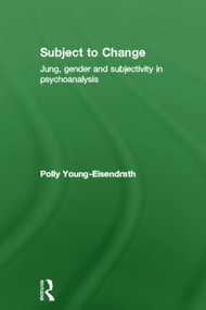 Subject to Change (Jung, Gender and Subjectivity in Psychoanalysis) by Polly Young-Eisendrath, 9781583919460
