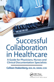 Successful Collaboration in Healthcare (A Guide for Physicians, Nurses and Clinical Documentation Specialists) by Colleen Stukenberg, 9781439812921