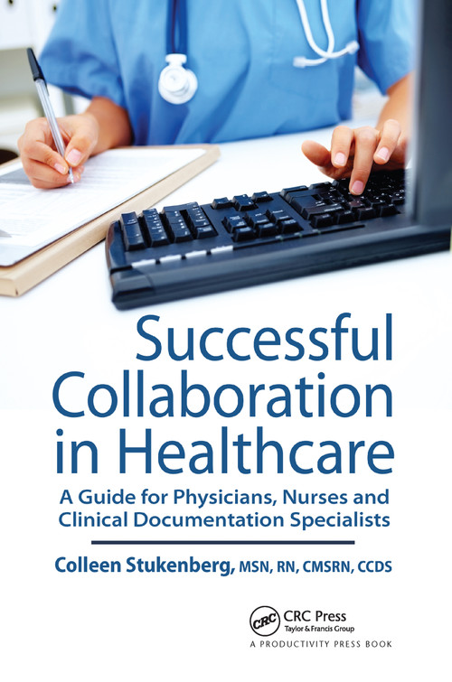 Successful Collaboration in Healthcare (A Guide for Physicians, Nurses and Clinical Documentation Specialists) by Colleen Stukenberg, 9781439812921