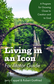 Living in an Icon - Facilitator Guide (Growing Closer to Nature and Closer to God) by Jerry Cappel, Robert Gottfried, 9781640652385