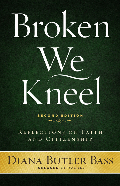 Broken We Kneel (Reflections on Faith and Citizenship) by Diana Butler Bass, Robert W. Lee IV, Jim Wallis, 9781640651012