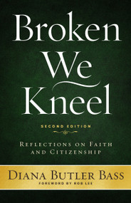 Broken We Kneel (Reflections on Faith and Citizenship) by Diana Butler Bass, Robert W. Lee, Jim Wallis, 9781640651012