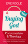 Buying God (Consumerism and Theology) by Eve Poole, 9781640652507