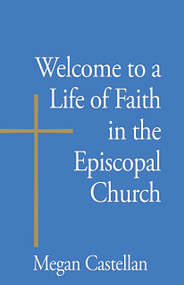 Welcome to a Life of Faith in the Episcopal Church by Megan Castellan, 9781640651364