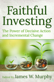 Faithful Investing (The Power of Decisive Action and Incremental Change) by James W. Murphy, Donald V. Romanik, Greg Rousos, Katie McCloskey, Byrd Bonner, Carsten Sierck, Seamus Finn, Pat Daly, Mark Regier, Tim Brennan, Bobbi Hannigan, Aimee Moiso, Bill Somplatsky-Jarman, Joe Kinard, Lisa Hinds, 9781640652446