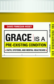 Grace Is a Pre-existing Condition (Faith, Systems, and Mental Healthcare) by David Finnegan-Hosey, 9781640651968