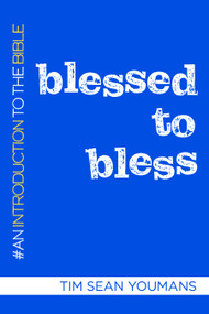 Blessed to Bless (An Introduction to the Bible) by Tim Sean Youmans, 9781640652460