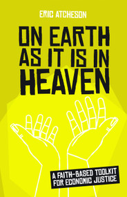 On Earth as It Is in Heaven (A Faith-Based Toolkit for Economic Justice) by Eric Atcheson, 9781640652262