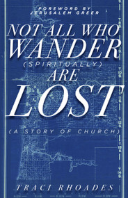 Not All Who Wander (Spiritually) Are Lost (A Story of Church) by Traci Rhoades, 9781640652798