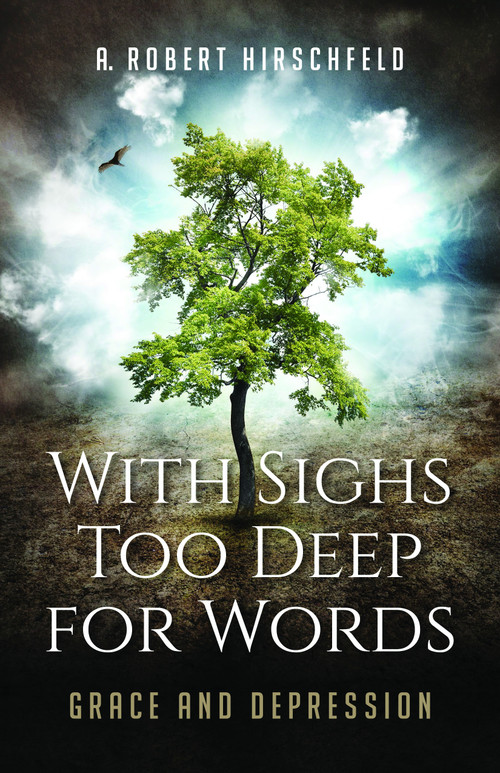 With Sighs Too Deep for Words (Grace and Depression) by A. Robert Hirschfeld, 9781640652606