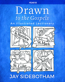 Drawn to the Gospels (An Illustrated Lectionary (Year B)) by Jay Sidebotham, Jay Sidebotham, 9781640650824