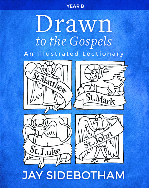 Drawn to the Gospels (An Illustrated Lectionary (Year B)) by Jay Sidebotham, Jay Sidebotham, 9781640650824