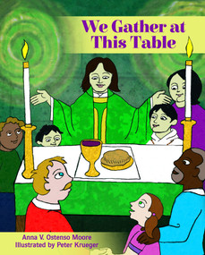 We Gather at This Table by Anna V. Ostenso Moore, Peter Krueger, 9781640652521