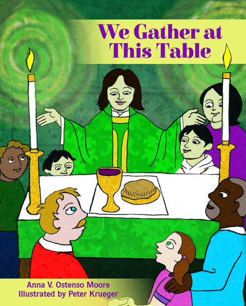 We Gather at This Table by Anna V. Ostenso Moore, Peter Krueger, 9781640652521