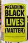 Preaching Black Lives (Matter) by Gayle Fisher-Stewart, Paul Roberts Abernathy, Claudia M. Allen, Jennifer Amuzie, Jennifer Baskerville-Burrows, Antonio J. Baxter, Nathan Baxter, Temple D. Beaman, Walter Brownbridge, Mariann Edgar Budde, Kevin Burdet, Staci Burkey, Nicole D., Kelly Brown Douglas, Laura Evans, Marlene E. Forrest, Charles D. Fowler, Wilda C. Gafney, Morgan G. Harding, James C. Harrington, Vincent P. Harris, MaryBeth Ingram, F. Willis Johnson, Virginia Klein, Steve Lawler, Charles Michael Livingston, Monai Lowe, Rebecca S. Myers, Sandra T. Montes, Deniray Mueller, Kevin C. Pinckney, Judith Rhedin, Glenice Robinson-Como, Gene Robinson, Cara Rockhill, Jamie Samilio, Ruth Skjerseth, Carolyne Starek, Rebecca Stelle, Rob Stephens, Frank A. Thomas, Kwasi A. Thornell, Shayna Watson, Alisa Williams, 9781640652569