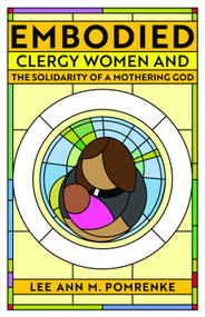 Embodied (Clergy Women and the Solidarity of a Mothering God) by Lee Ann M. Pomrenke, 9781640653092