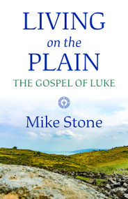Living on the Plain (The Gospel of Luke) by Mike Stone, 9781640653306