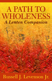 A Path to Wholeness (A Lenten Companion) by Russell J. Levenson, 9781640653177