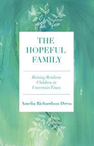 The Hopeful Family (Raising Resilient Children in Uncertain Times) by Amelia Richardson Dress, 9781640653849
