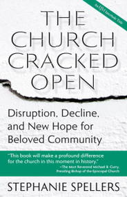 The Church Cracked Open (Disruption, Decline, and New Hope for Beloved Community) by Stephanie Spellers, 9781640654242