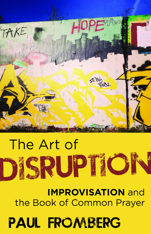The Art of Disruption (Improvisation and the Book of Common Prayer) by Paul Fromberg, 9781640653696