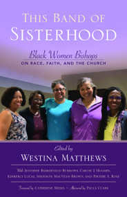 This Band of Sisterhood (Black Women Bishops on Race, Faith, and the Church) by Westina Matthews Shatteen, Jennifer Baskerville-Burrows, Carlye J. Hughes, Kimberly Lucas, Phoebe A. Roaf, Shannon MacVean-Brown, 9781640653511