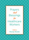 Prayers and Blessings for Healthcare Workers by Mandy Mizelle, Chelsea Brooke Yarborough, Virgil Fry, Kevin M. Roberts, Andrew Phillips, Mishca R. Russell-Smith, Martha Spong, Leenah Safi, Kelly Gregory, Elizabeth Felicetti, Jessica Covil, James R. Adams, Paul Roberts Abernathy, Sarah Griffith Lund, Ruth McMeekin Skjerseth, Ginny Wilder, Paula Wells, Katherine Willis Pershey, Laura Martin, Randy Lewis, Laura Johnson, Hayden Dawes, Molly Bolton, Hadley H. Kifner, Allyson S. Vertigan, Gayle Fisher-Stewart, David Finnegan-Hosey, Molly Brummett Wudel, Traci Smith, Katherine K. Henderson, Arianne Braithwaite Lehn, Keith A. Menhinik, Sonya Gravlee, Jennifer Grant, Heather Bachelder, Ineda Pearl Adesanya, Mark Wingfield, Barbara Cawthorne Crafton, Danielle Buhuro, Catherine McNiel, Brian Nelson, Malcolm Marler, Nathan Brown, Leslie Deslauriers, Catherine Meeks, Karl Pellegrino, Jamie R. Rivera, Deborah Jill Schloss, Shiela P. Spencer, Ellen M. Swinford, Michael B. Curry, 9781640654808