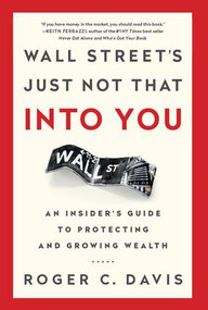 Wall Street's Just Not That into You (An Insider's Guide to Protecting and Growing Wealth) by Roger Davis, 9781629561172