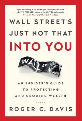 Wall Street's Just Not That into You (An Insider's Guide to Protecting and Growing Wealth) by Roger Davis, 9781629561172